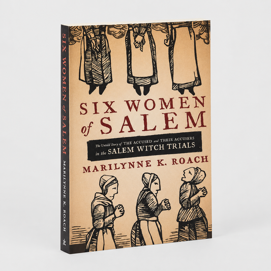 Six Women of Salem: The Untold Story of the Accused and Their Accusers in the Salem Witch Trials