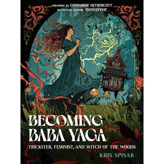 Becoming Baba Yaga: Trickster, Feminist,& Witch of the Woods